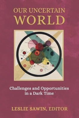 Our Uncertain World: Challenges and Opportunities in a Dark Time by Sawin, Leslie