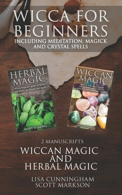 Wicca for Beginners: 2 Manuscripts Herbal Magic and Wiccan including Meditation, Magick and Crystal Spells by Cunningham, Lisa