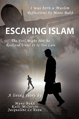 Escaping Islam: The Evil Might Not Be Realized Until It Is Too Late by Bakh, Mano