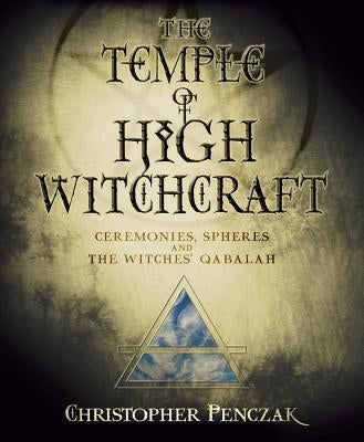 The Temple of High Witchcraft: Ceremonies, Spheres and the Witches' Qabalah by Penczak, Christopher