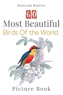 60 Most Beautiful Birds of the World Picture Book: 60 Bird Pictures for Seniors with Alzheimer's and Dementia Patients. Premium Pictures on 70lb Paper by Mueller, Gunnilda