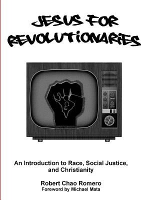 Jesus for Revolutionaries: An Introduction to Race, Social Justice, and Christianity by Romero, Robert Chao