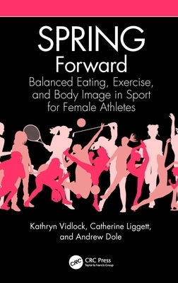Spring Forward: Balanced Eating, Exercise, and Body Image in Sport for Female Athletes by Vidlock, Kathryn