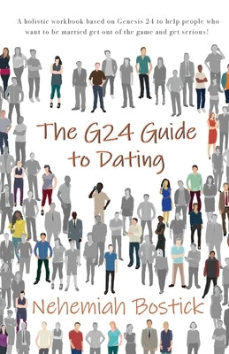 The G24 Guide to Dating: A holistic workbook based on Genesis 24 to help people who want to be married get out of the game and get serious! Paperback Trilogy Christian Publishing