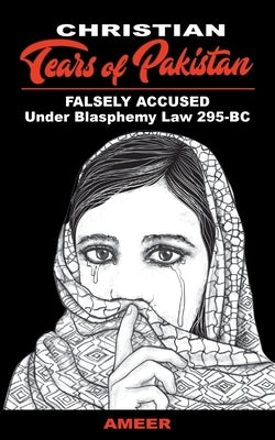 Christian Tears of Pakistan: FALSELY ACCUSED Under Blasphemy Law 295-BC by Ameer