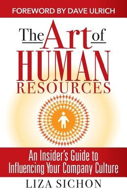 The Art of Human Resources: An Insider's Guide to Influencing Your Culture by Sichon, Liza