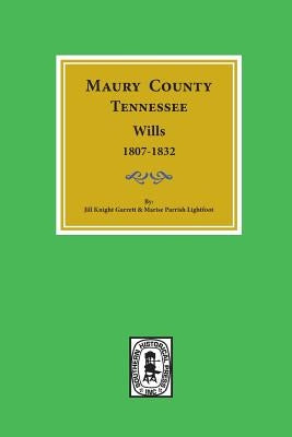 Maury County, Tennessee Wills, 1807-1832. by Garrett, Jill K.