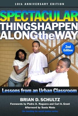 Spectacular Things Happen Along the Way: Lessons from an Urban Classroom--10th Anniversary Edition by Schultz, Brian D.