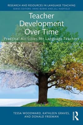 Teacher Development Over Time: Practical Activities for Language Teachers by Woodward, Tessa