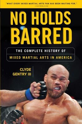 No Holds Barred: The Complete History of Mixed Martial Arts in America Paperback Triumph Books (IL)