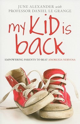 My Kid Is Back: Empowering Parents to Beat Anorexia Nervosa by Alexander, June