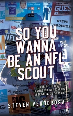 So You Wanna Be An NFL Scout: Stories of the draft, players and over 30 years of traveling on the road by Verderosa, Steve