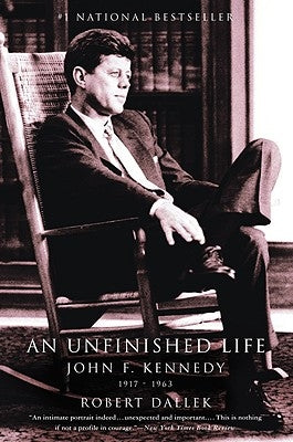 An Unfinished Life: John F. Kennedy, 1917-1963 by Dallek, Robert