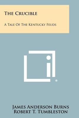 The Crucible: A Tale Of The Kentucky Feuds Paperback Literary Licensing, LLC