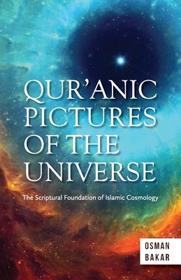 Qur'anic Pictures of the Universe: The Scriptural Foundation of Islamic Cosmology Paperback Islamic Book Trust