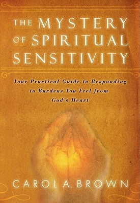 The Mystery of Spiritual Sensitivity: Your Practical Guide to Responding to Burdens You Feel from God's Heart Paperback Destiny Image Incorporated