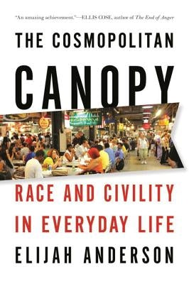 The Cosmopolitan Canopy: Race and Civility in Everyday Life by Anderson, Elijah