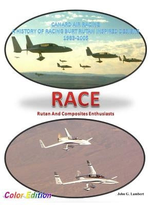 Race - Canard Air Racing - Color Edition: A History of Racing Burt Rutan Inspired Designs, 1983-2005 by Lambert, John G.