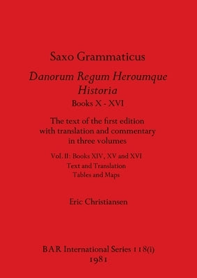 Saxo Grammaticus Danorum Regum Heroumque Historia Books X-XVI, Part i: The text of the first edition with translation and commentary in three volumes. Paperback British Archaeological Reports Oxford Ltd