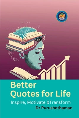 Better Quotes for Life: Inspire, Motivate & Transform by Kollam, Purushothaman