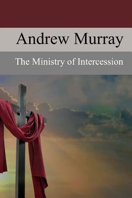 The Ministry of Intercession: A Plea for More Prayer Paperback Createspace Independent Publishing Platform