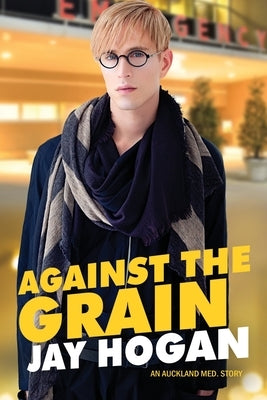 Against The Grain: An Auckland Med. Story by Hogan, Jay
