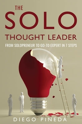 The Solo Thought Leader: From Solopreneur to Go-To Expert in 7 Steps by Pineda, Diego