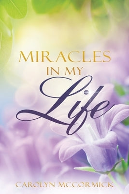 Miracles In My Life: Testimonies of God's Blessings in My Life Xulon Press