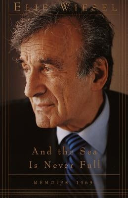 And the Sea Is Never Full: Memoirs, 1969- by Wiesel, Elie