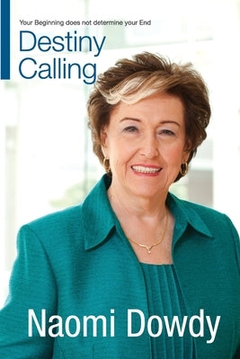 Destiny Calling: Your Beginning does not determine your End Paperback Naomi Dowdy Publications
