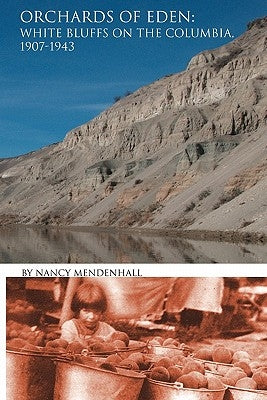Orchards of Eden: White Bluffs on the Columbia 1907-1943 by Mendenhall, Nancy