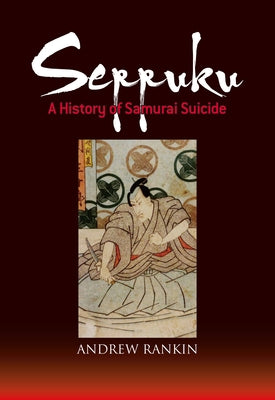 Seppuku: A History of Samurai Suicide by Rankin, Andrew