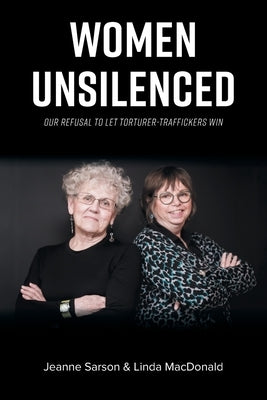 Women Unsilenced: Our Refusal to Let Torturer-Traffickers Win by Sarson, Jeanne