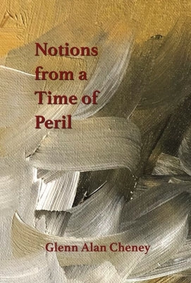 Notions from a Time of Peril by Cheney, Glenn Alan