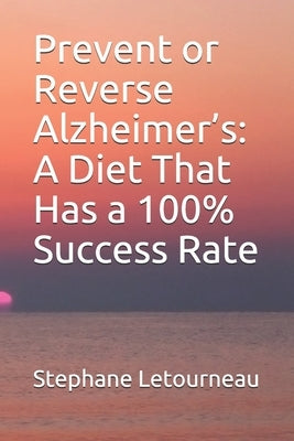 Prevent or Reverse Alzheimer's: A Diet That Has a 100% Success Rate by Letourneau, Stephane