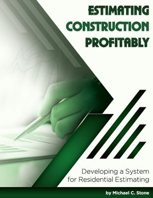 Estimating Construction Profitably: Developing a System for Residential Estimating by Stone, Michael C.