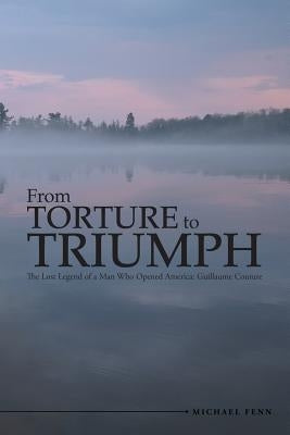 From Torture to Triumph: The Lost Legend of a Man Who Opened America: Guillaume Couture Paperback Lulu Publishing Services