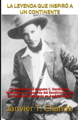 La Leyenda Que Inspiró a Un Continente: El Asesinato de Augusto C. Sandino de Nicaragua, y el Ascenso del Sandinistas e de las Fuerzas de Izquierda en by Tchouteu, Janvier