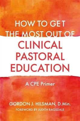 How to Get the Most Out of Clinical Pastoral Education: A Cpe Primer Paperback Jessica Kingsley Publishers