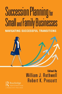 Succession Planning for Small and Family Businesses: Navigating Successful Transitions by Rothwell, William J.