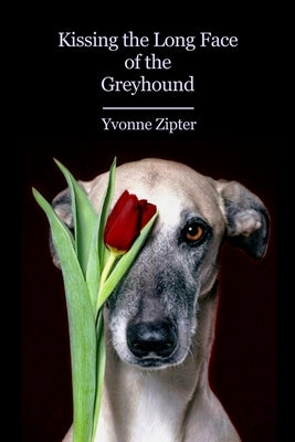 Kissing the Long Face of the Greyhound by Zipter, Yvonne