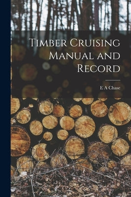 Timber Cruising Manual and Record by Chase, E. A.