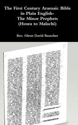 The First Century Aramaic Bible in Plain English- The Minor Prophets (Hosea to Malachi) by Bauscher, Glenn David