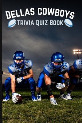 Dallas Cowboys Trivia Quiz Book: The Ultimate Dallas Cowboys Questions Book by Rowden, Gerald H.