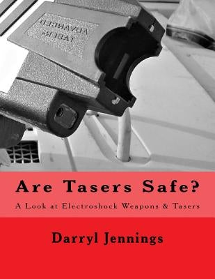 Are Tasers Safe?: A Look at Electroshock Weapons & Tasers by Jennings, Darryl