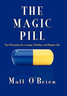 The Magic Pill: Your Prescription for a Longer, Healthier, and Happier Life by O'Brien, Matt