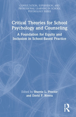 Critical Theories for School Psychology and Counseling: A Foundation for Equity and Inclusion in School-Based Practice by Proctor, Sherrie