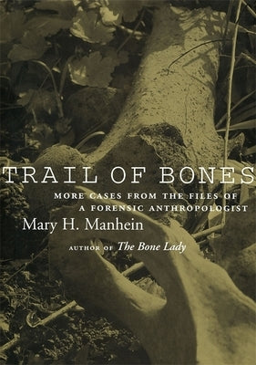 Trail of Bones: More Cases from the Files of a Forensic Anthropologist by Manhein, Mary H.