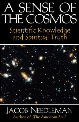 A Sense of the Cosmos: Scientific Knowledge and Spiritual Truth by Needleman, Jacob