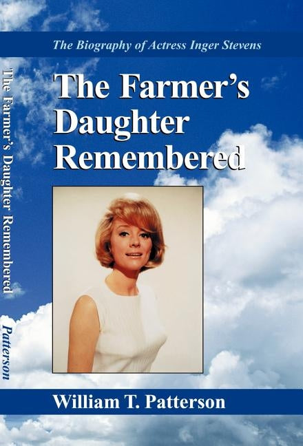 The Farmer's Daughter Remembered: The Biography of Actress Inger Stevens by Patterson, William T.